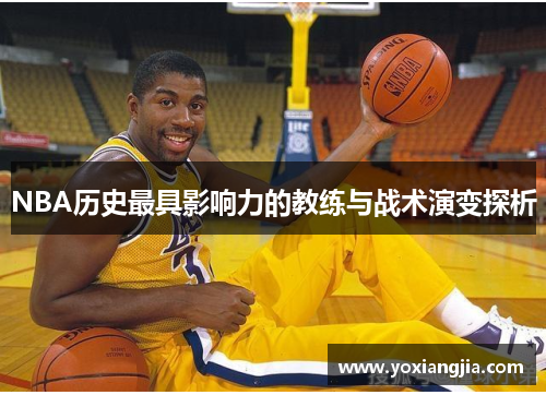 NBA历史最具影响力的教练与战术演变探析